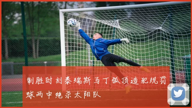 制胜时刻泰瑞斯马丁弧顶造犯规罚球两中绝杀太阳队